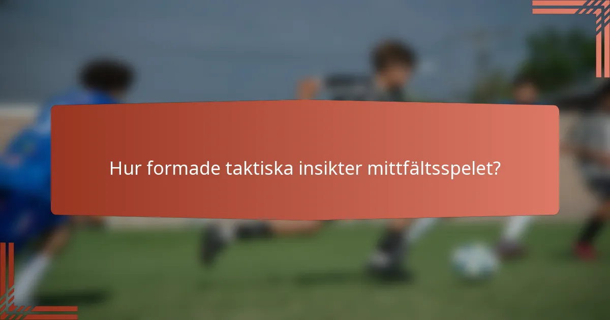 Hur formade taktiska insikter mittfältsspelet?