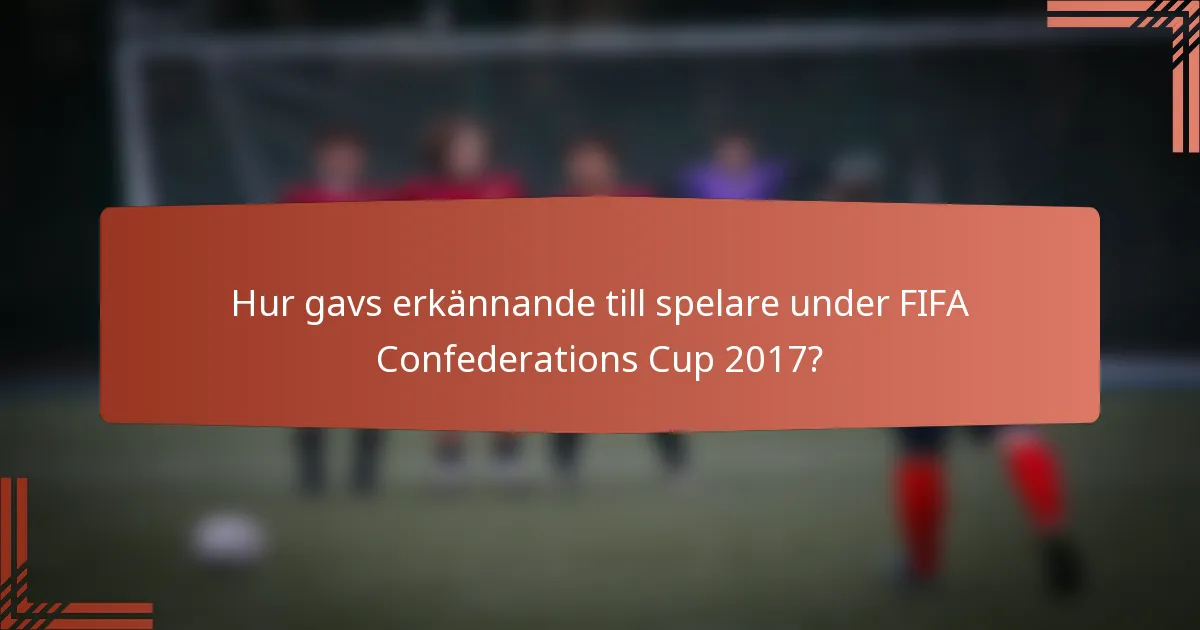 Hur gavs erkännande till spelare under FIFA Confederations Cup 2017?