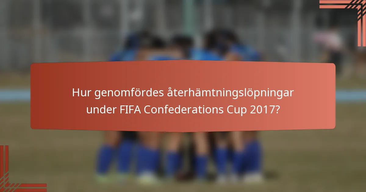 Hur genomfördes återhämtningslöpningar under FIFA Confederations Cup 2017?