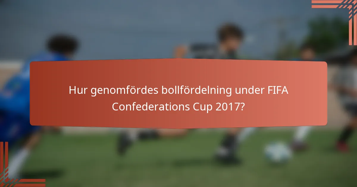 Hur genomfördes bollfördelning under FIFA Confederations Cup 2017?