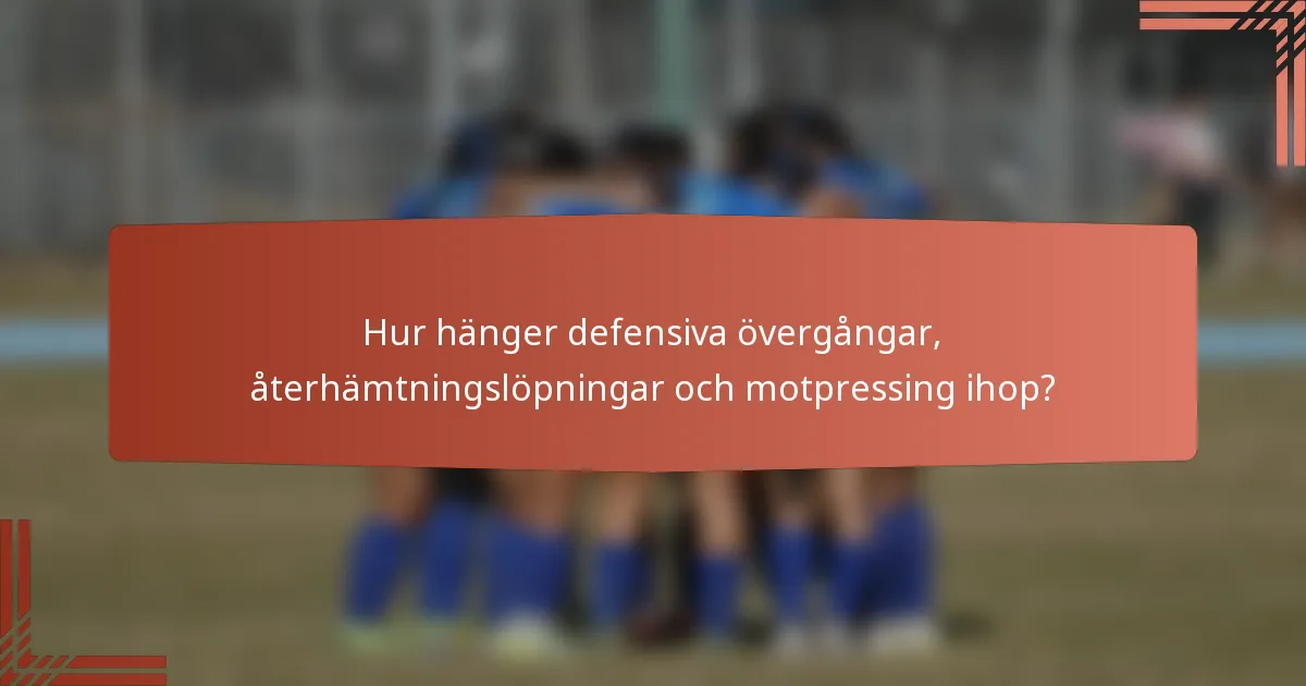 Hur hänger defensiva övergångar, återhämtningslöpningar och motpressing ihop?