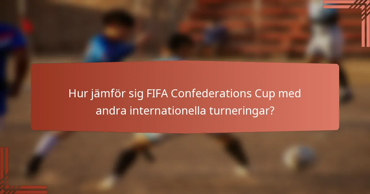 Hur jämför sig FIFA Confederations Cup med andra internationella turneringar?