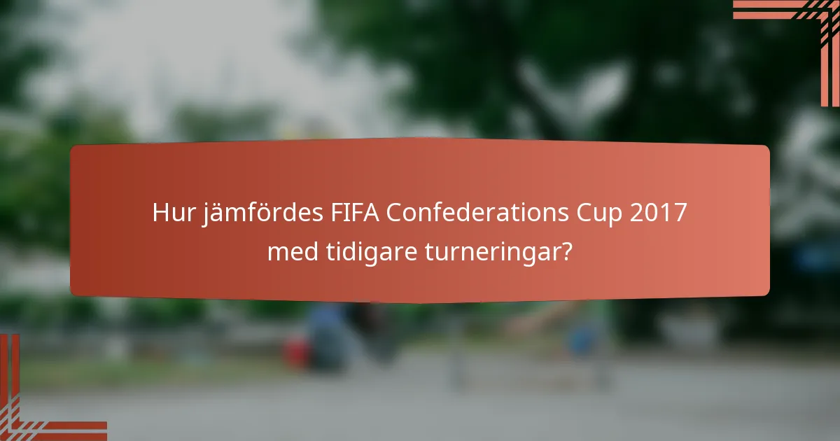 Hur jämfördes FIFA Confederations Cup 2017 med tidigare turneringar?