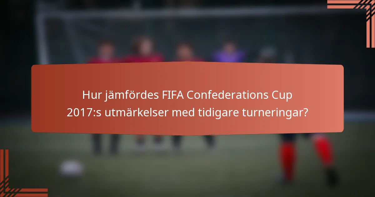 Hur jämfördes FIFA Confederations Cup 2017:s utmärkelser med tidigare turneringar?