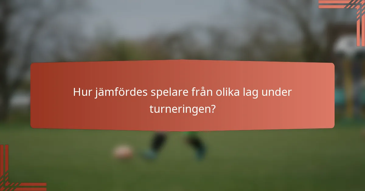 Hur jämfördes spelare från olika lag under turneringen?