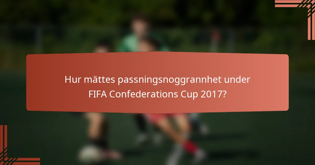 Hur mättes passningsnoggrannhet under FIFA Confederations Cup 2017?