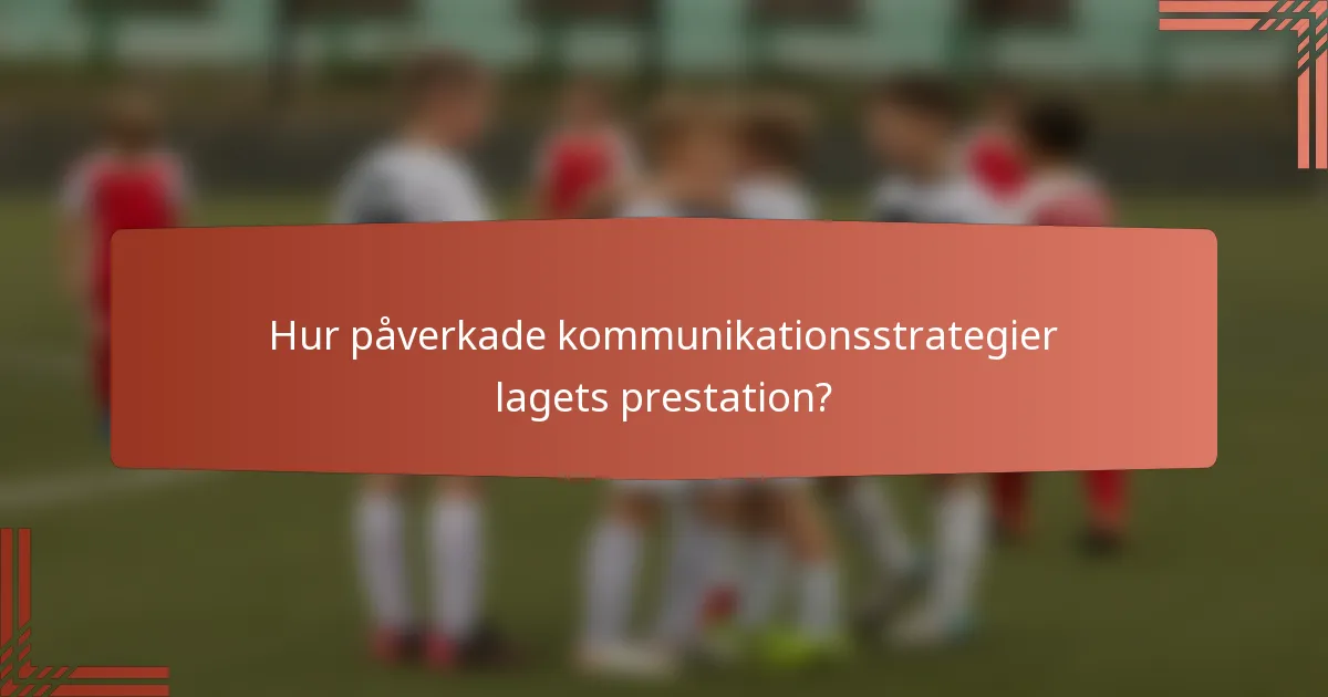 Hur påverkade kommunikationsstrategier lagets prestation?