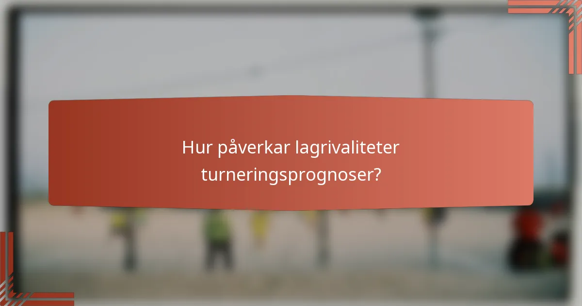 Hur påverkar lagrivaliteter turneringsprognoser?