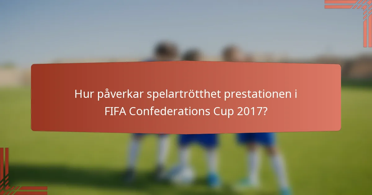 Hur påverkar spelartrötthet prestationen i FIFA Confederations Cup 2017?