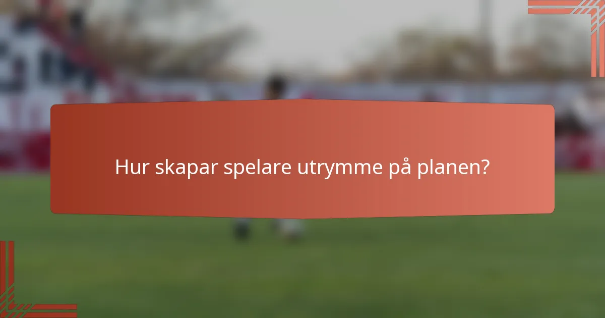 Hur skapar spelare utrymme på planen?