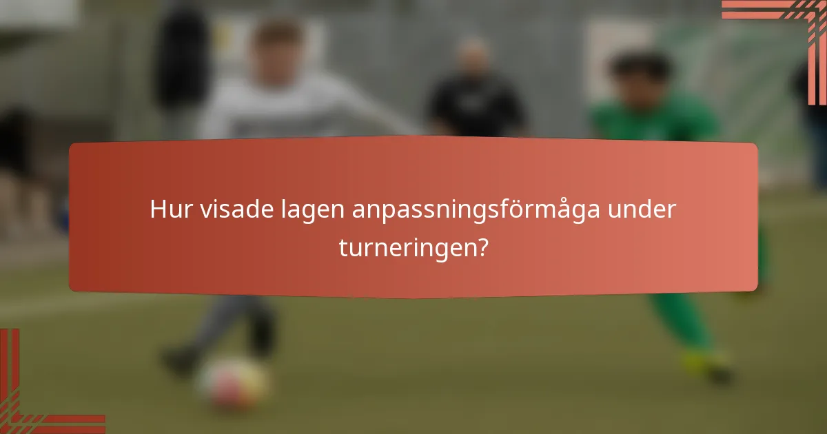 Hur visade lagen anpassningsförmåga under turneringen?