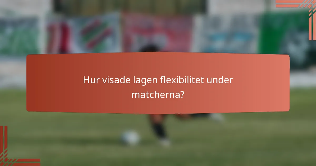 Hur visade lagen flexibilitet under matcherna?