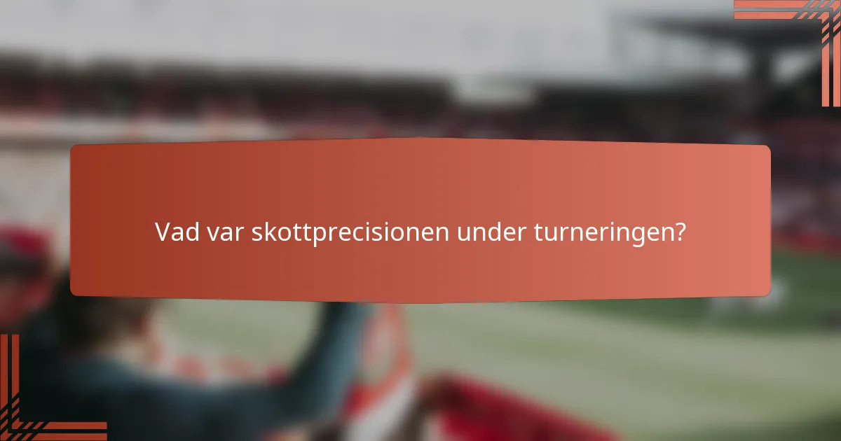 Vad var skottprecisionen under turneringen?