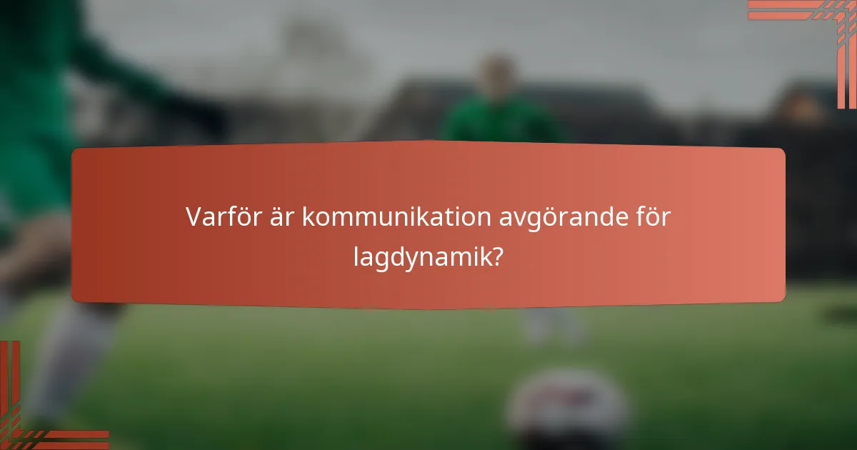 Varför är kommunikation avgörande för lagdynamik?
