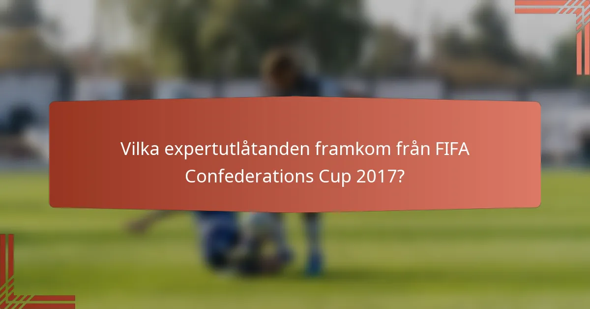 Vilka expertutlåtanden framkom från FIFA Confederations Cup 2017?