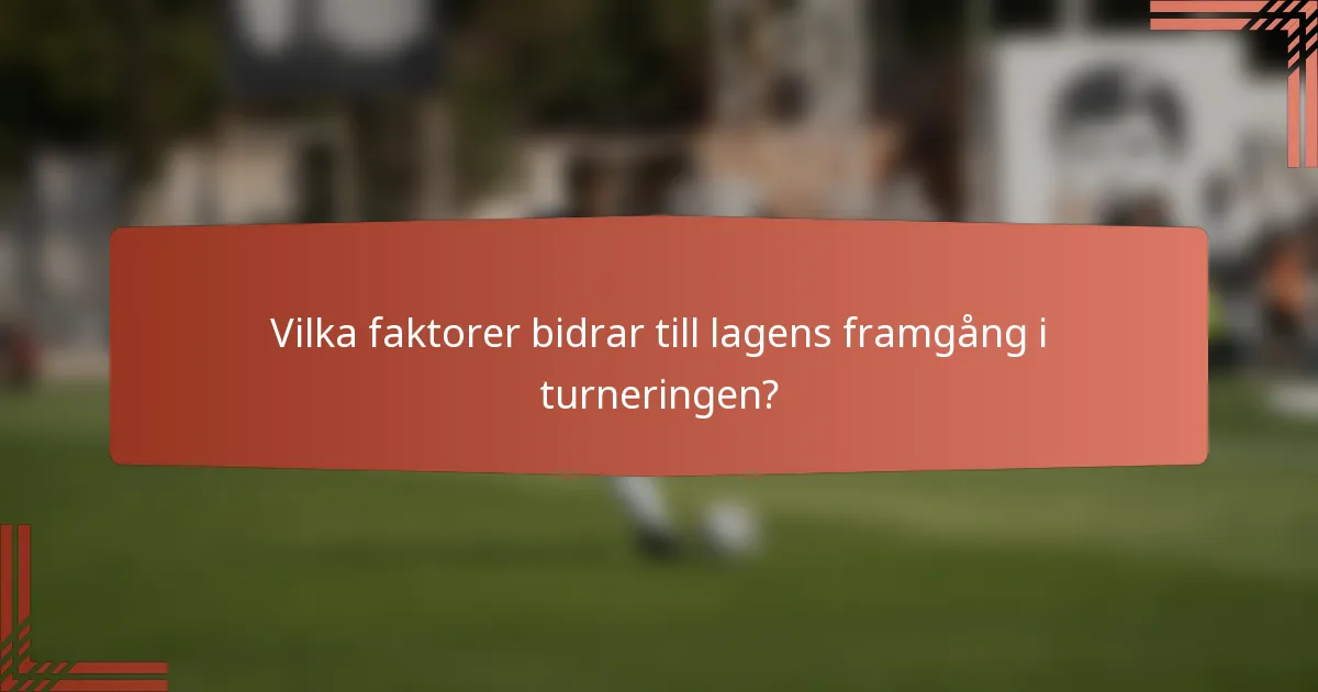 Vilka faktorer bidrar till lagens framgång i turneringen?