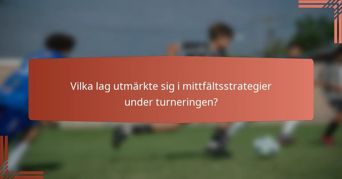 Vilka lag utmärkte sig i mittfältsstrategier under turneringen?