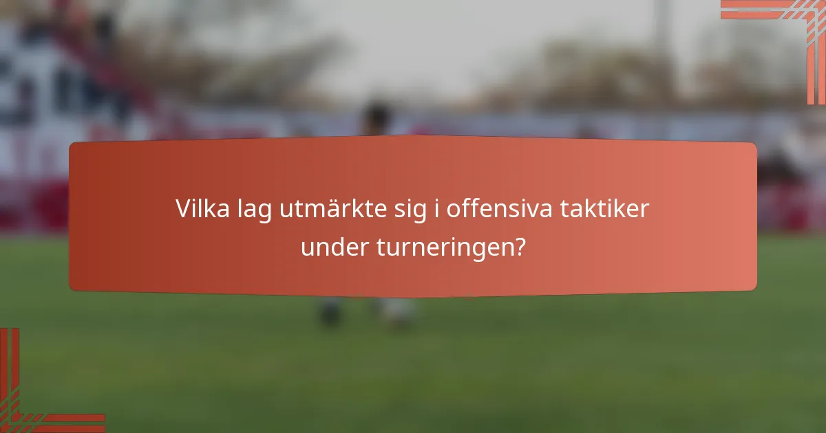 Vilka lag utmärkte sig i offensiva taktiker under turneringen?