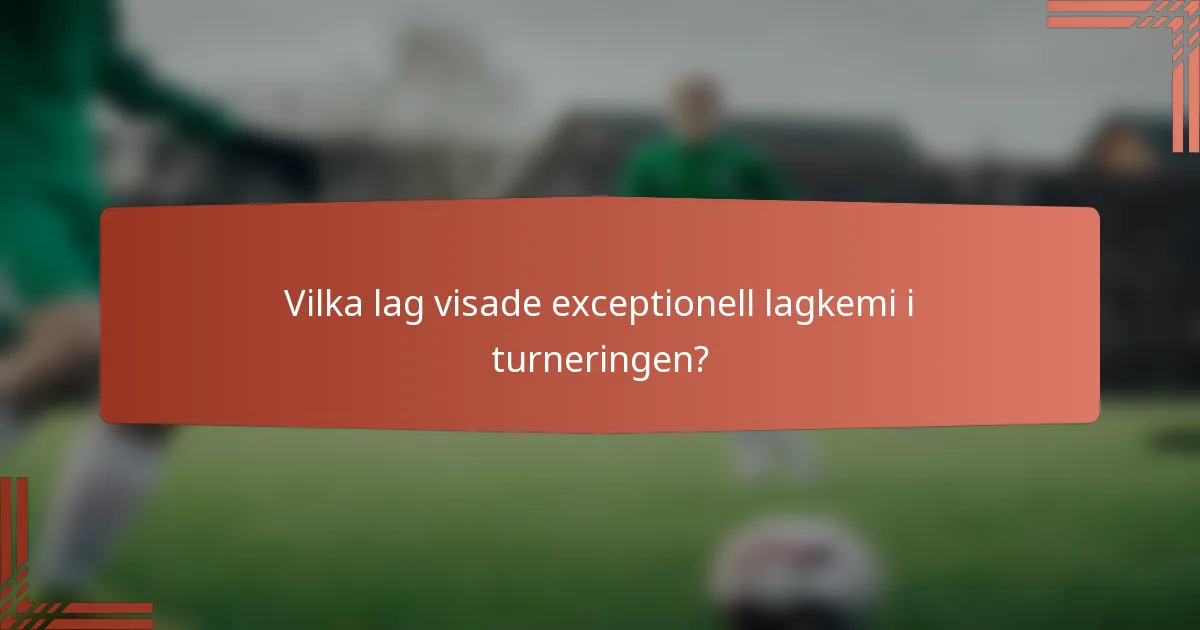 Vilka lag visade exceptionell lagkemi i turneringen?