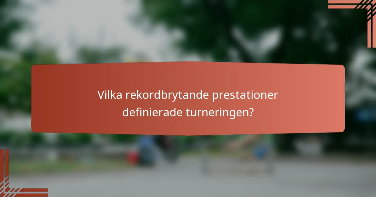 Vilka rekordbrytande prestationer definierade turneringen?