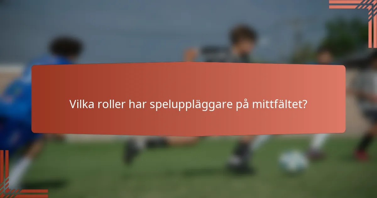 Vilka roller har speluppläggare på mittfältet?