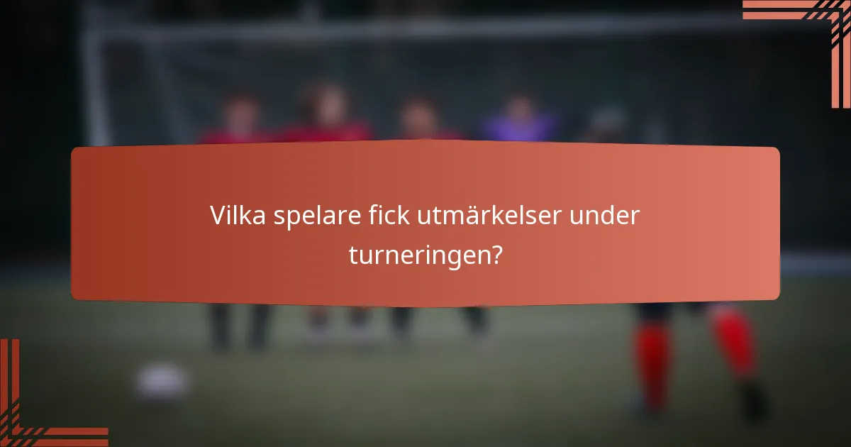 Vilka spelare fick utmärkelser under turneringen?