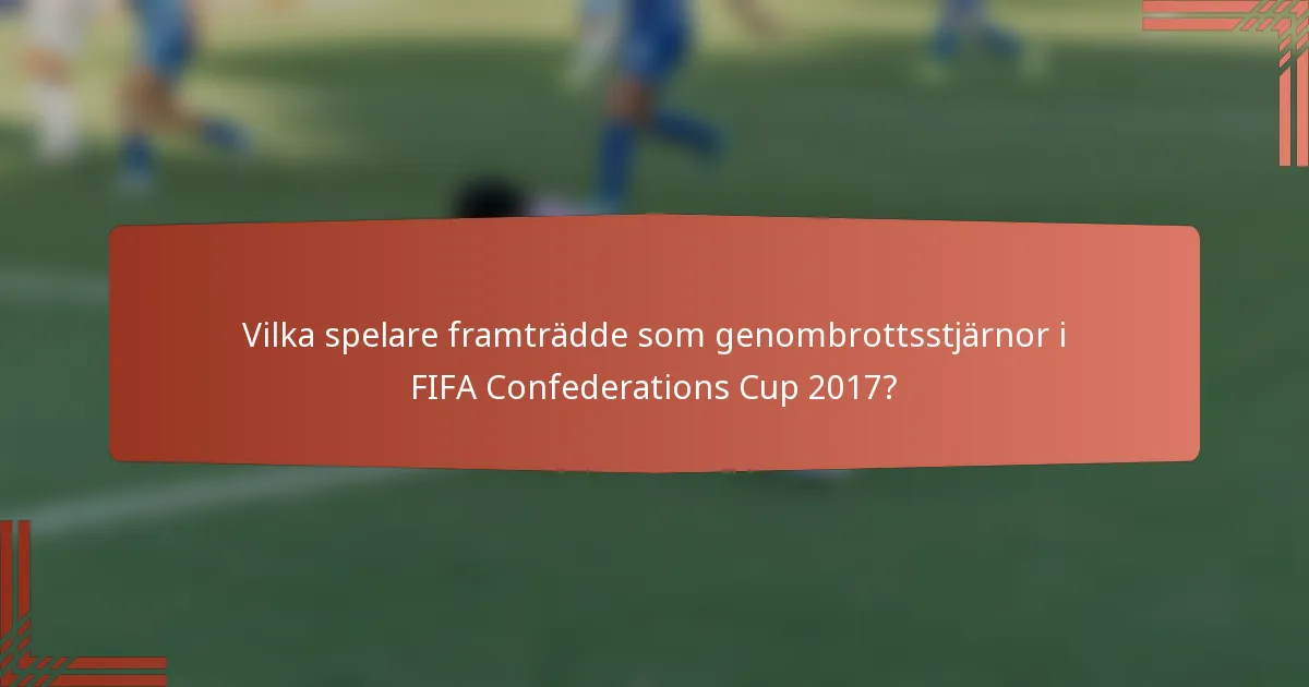 Vilka spelare framträdde som genombrottsstjärnor i FIFA Confederations Cup 2017?