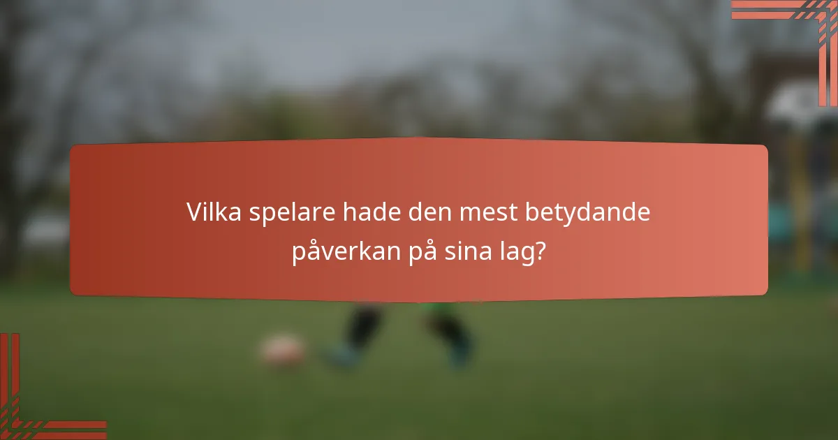 Vilka spelare hade den mest betydande påverkan på sina lag?