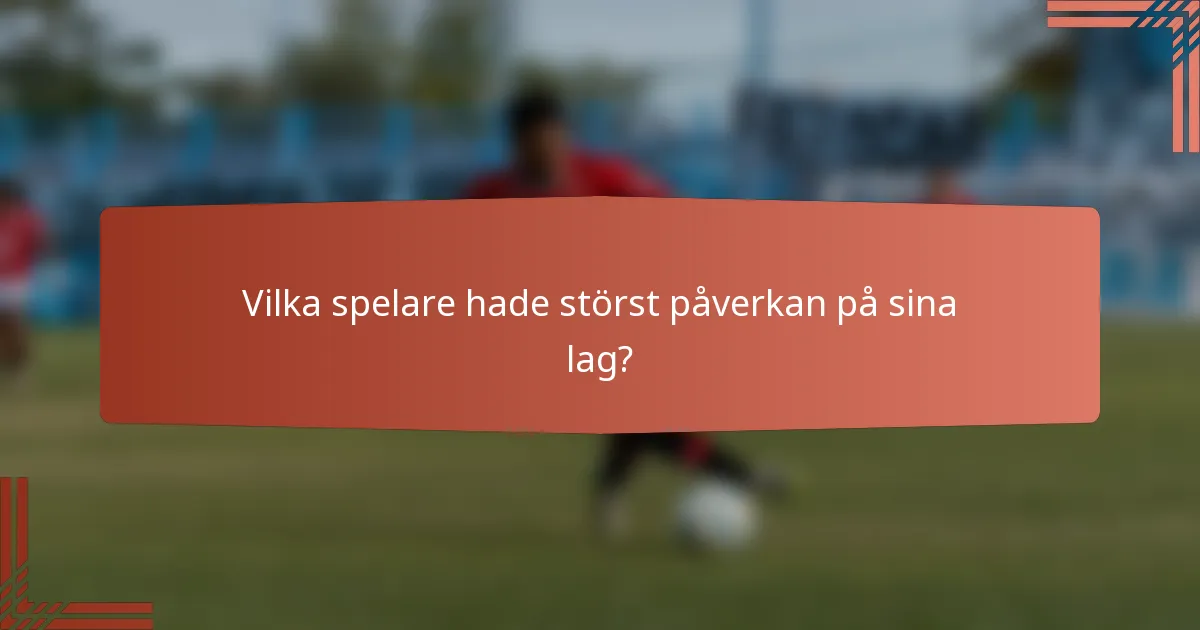 Vilka spelare hade störst påverkan på sina lag?