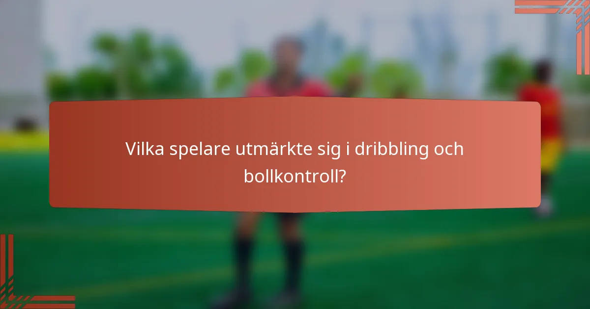 Vilka spelare utmärkte sig i dribbling och bollkontroll?