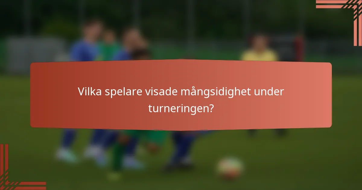 Vilka spelare visade mångsidighet under turneringen?
