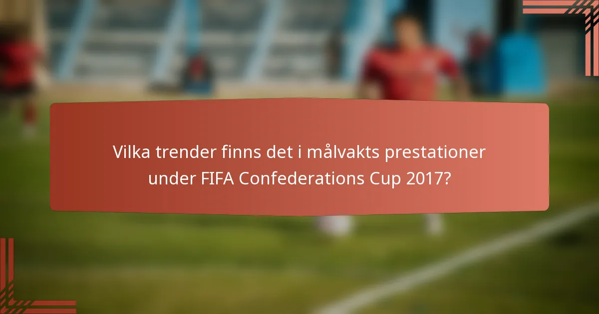 Vilka trender finns det i målvakts prestationer under FIFA Confederations Cup 2017?