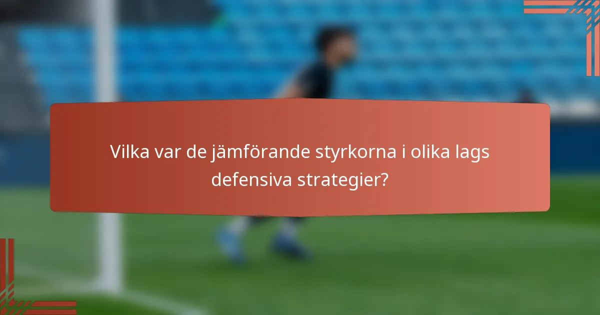 Vilka var de jämförande styrkorna i olika lags defensiva strategier?