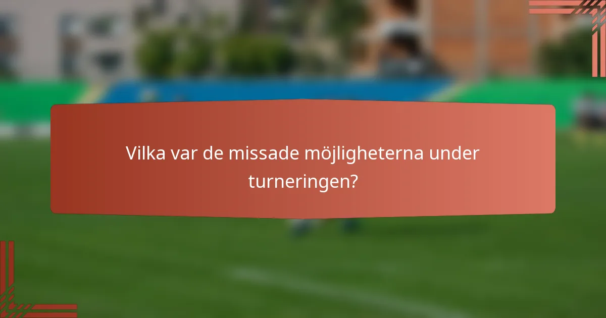 Vilka var de missade möjligheterna under turneringen?