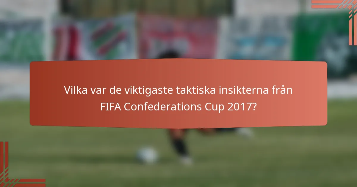 Vilka var de viktigaste taktiska insikterna från FIFA Confederations Cup 2017?