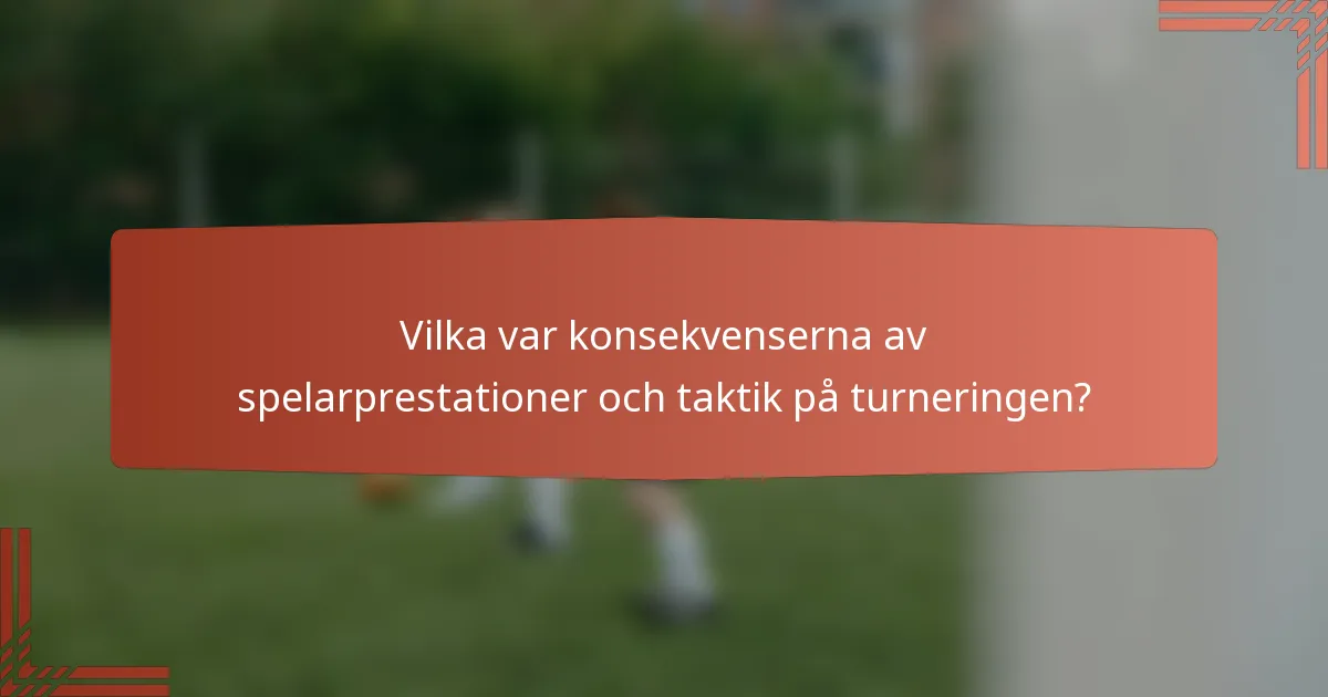 Vilka var konsekvenserna av spelarprestationer och taktik på turneringen?