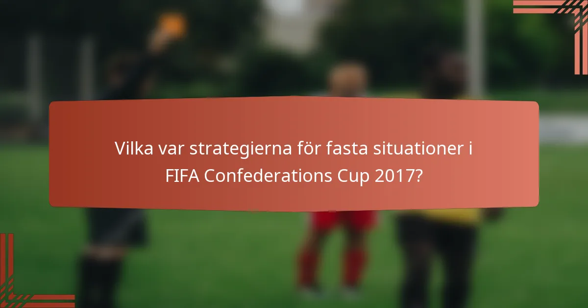 Vilka var strategierna för fasta situationer i FIFA Confederations Cup 2017?