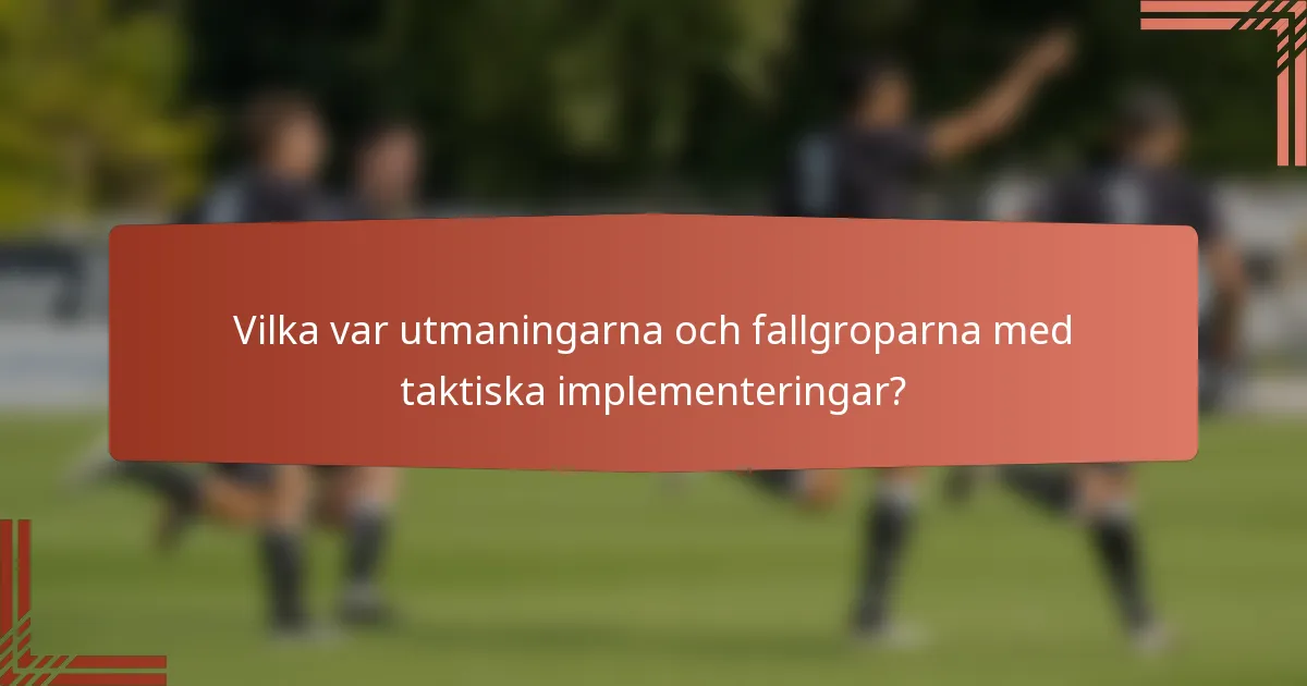 Vilka var utmaningarna och fallgroparna med taktiska implementeringar?