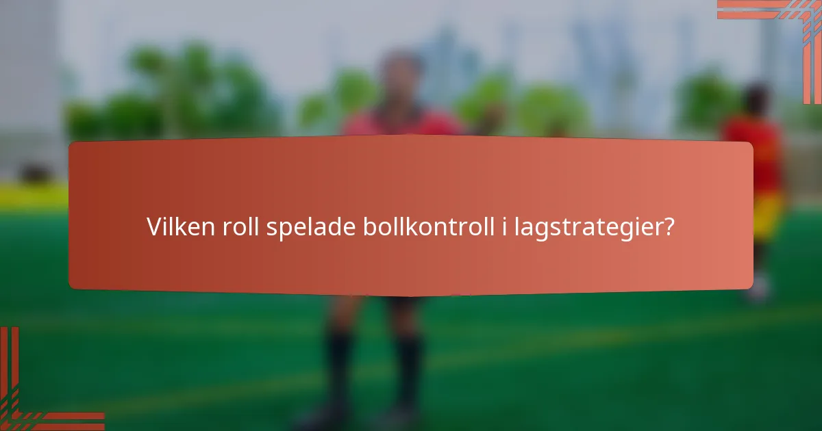 Vilken roll spelade bollkontroll i lagstrategier?